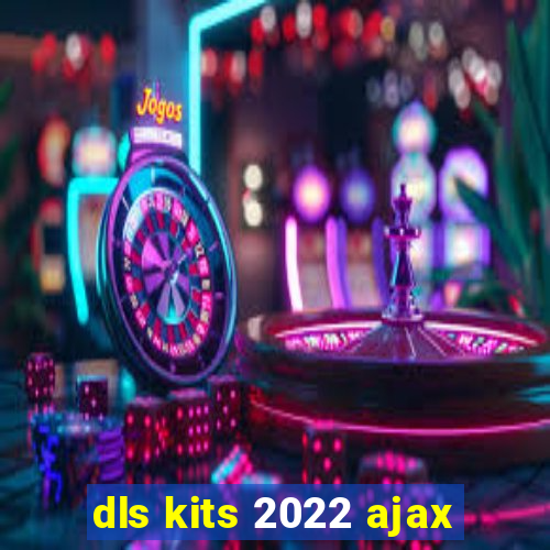 dls kits 2022 ajax